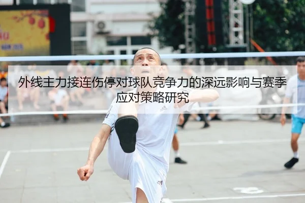 外线主力接连伤停对球队竞争力的深远影响与赛季应对策略研究